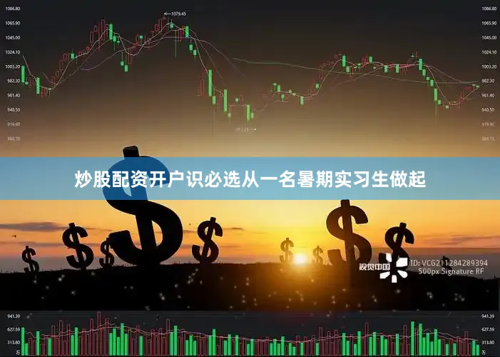 炒股配资开户识必选从一名暑期实习生做起
