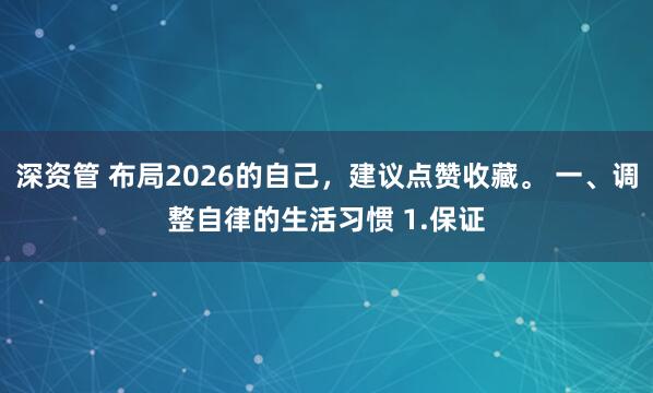 深资管 布局2026的自己，建议点赞收藏。 一、调整自律的生活习惯 1.保证